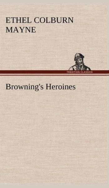 Cover for Ethel Colburn Mayne · Browning's Heroines (Inbunden Bok) (2013)