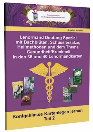 Cover for Angelina Schulze · Lenormand Deutung Spezial mit Bachblüten, Schüsslersalze, Heilmethoden und dem Thema Gesundheit / Krankheit in den 36 und 40 Lenormandkarten (Paperback Book) (2015)