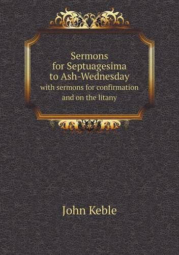 Sermons for Septuagesima to Ash-wednesday with Sermons for Confirmation and on the Litany - John Keble - Boeken - Book on Demand Ltd. - 9785518608351 - 27 april 2013