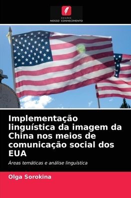 Implementacao linguistica da imagem da China nos meios de comunicacao social dos EUA - Olga Sorokina - Books - Edicoes Nosso Conhecimento - 9786203493351 - August 23, 2021