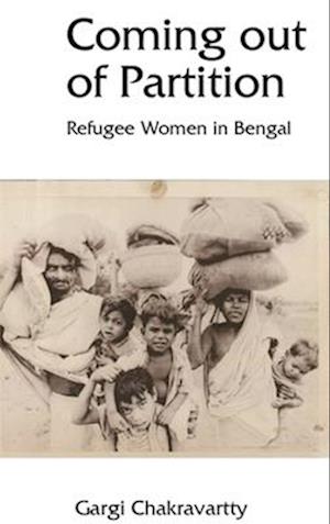 Cover for Gargi Chakravartty · Coming Out of Partition: Refugee Women of Bengal (Hardcover Book) (2025)