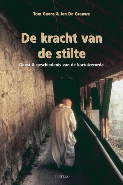 De Kracht Van De Stilte: Geest en Geschiedenis Van De Kartuizerorde - T Gaens - Bøger - Peeters Publishers - 9789042918351 - 29. august 2006