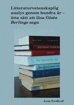 Cover for Anna Nordlund · Litteraturvetenskaplig analys genom hundra år. Åtta sätt att läsa Gösta Berlings saga (Paperback Book) (2014)