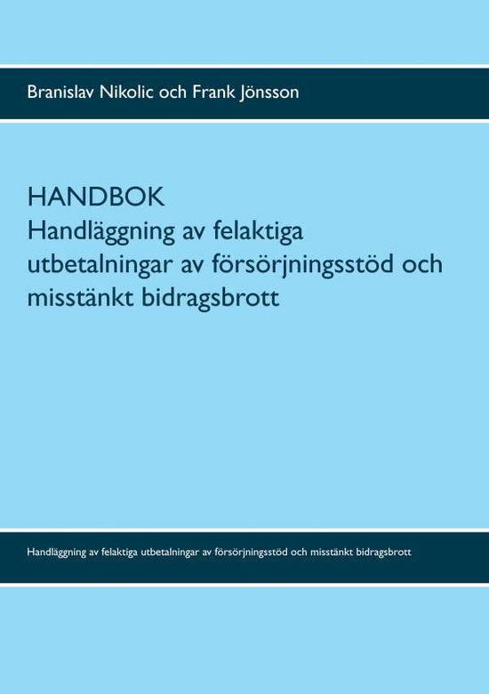Cover for Frank Jönsson Branislav Nikolic · Handbok : handläggning av felaktiga utbetalningar av försörjningsstöd och misstänkt bidragsbrott (Paperback Book) (2017)