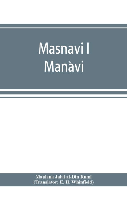 Cover for Maulana Jalal Al-Din Rumi · Masnavi i Man?avi, the spiritual couplets of Maula?na Jala?lu-d'-Di?n Muhammad i Ru?mi? (Paperback Book) (2019)