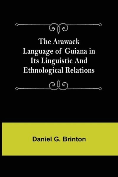 Cover for Daniel G. Brinton · The Arawack Language of Guiana in its Linguistic and Ethnological Relations (Paperback Book) (2021)