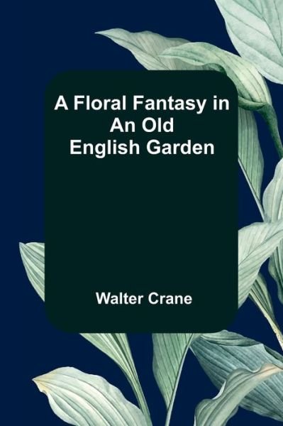 Cover for Walter Crane · A Floral Fantasy in an Old English Garden (Paperback Book) (2021)