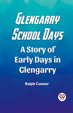 Glengarry School DaysA Story of Early Days in Glengarry (Edition2023) - Ralph Connor - Books - Double 9 Books LLP - 9789361420351 - January 12, 2023