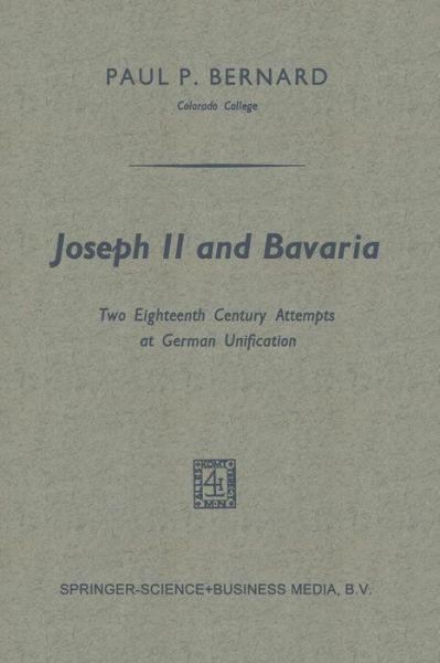 Paul P. Bernard · Joseph II and Bavaria: Two Eighteenth Century Attempts at German Unification (Paperback Book) [1965 edition] (1965)