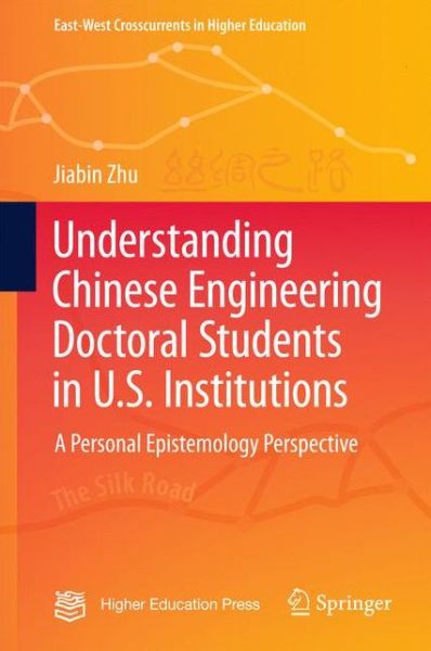 Understanding Chinese Engineering Doctoral Students in U.S. Institutions: A personal epistemology perspective - East-West Crosscurrents in Higher Education - Jiabin Zhu - Books - Springer Verlag, Singapore - 9789811011351 - August 12, 2016