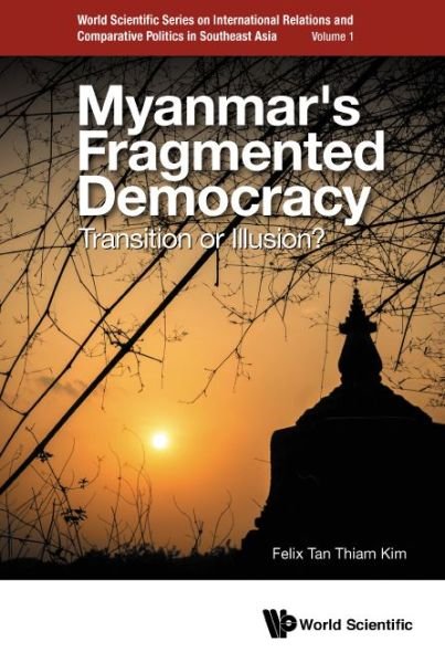 Cover for Tan, Felix Thiam Kim (Ntu, S'pore) · Myanmar's Fragmented Democracy: Transition Or Illusion? - World Scientific Series On International Relations And Comparative Politics In Southeast Asia (Inbunden Bok) (2022)
