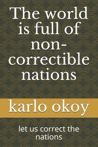 Cover for Karlo Kolong Okoy Kko · The world is full of non-correctible nations: let us correct the nations (Paperback Book) (2021)