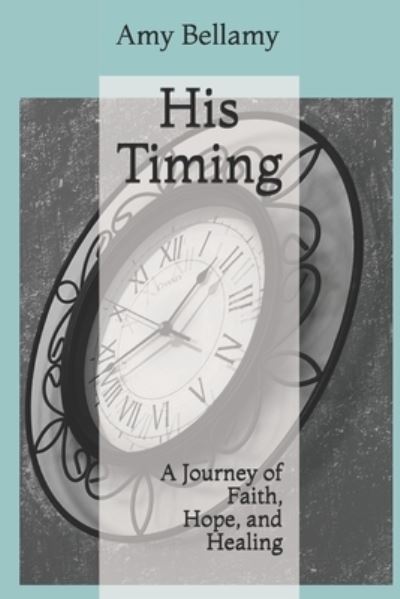 Cover for Amy Bellamy · His Timing: A Journey of Faith, Hope, and Healing (Paperback Book) (2021)