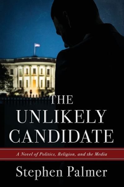 The Unlikely Candidate: A Novel of Politics, Religion, and the Media - Stephen Palmer - Boeken - Independently Published - 9798638399351 - 30 april 2020