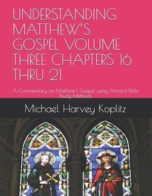 Cover for Michael Harvey Koplitz · Understanding Matthew's Gospel Volume Three Chapters 16 Thru 21 (Paperback Bog) (2020)