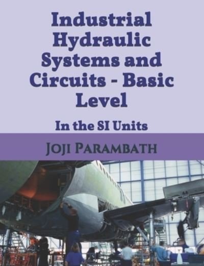 Cover for Joji Parambath · Industrial Hydraulic Systems and Circuits - Basic Level: In the SI Units - Industrial Hydraulic Book Series (in the Si Units) (Paperback Bog) (2020)