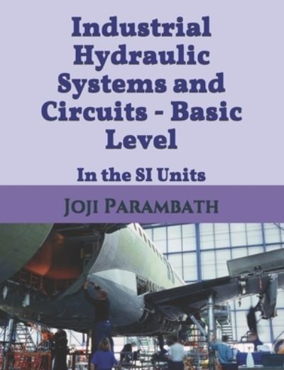 Cover for Joji Parambath · Industrial Hydraulic Systems and Circuits - Basic Level: In the SI Units - Industrial Hydraulic Book Series (in the Si Units) (Paperback Book) (2020)