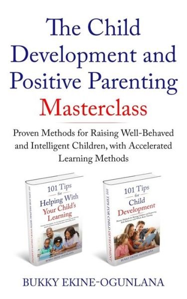 Cover for Bukky Ekine-Ogunlana · The Child Development and Positive Parenting Master Class: Proven Methods for Raising Well-Behaved and Intelligent Children, with Accelerated Learning Methods (Taschenbuch) (2020)