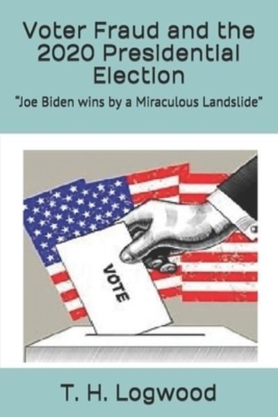 Cover for T H Logwood · Voter Fraud and the 2020 Presidential Election (Pocketbok) (2020)