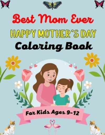 Cover for Mnktn Publications · Best Mom Ever HAPPY MOTHER'S DAY Coloring Book For Kids Ages 9-12 (Paperback Bog) (2021)