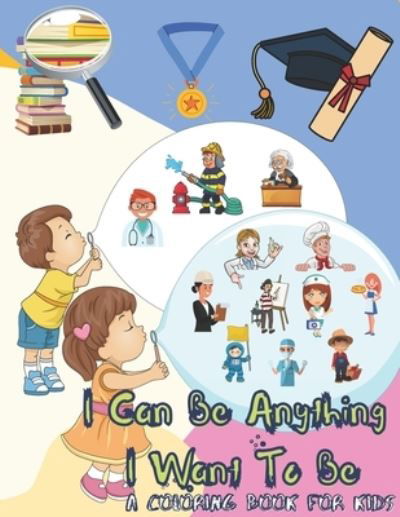 Cover for Power Of Gratitude · I Can Be Anything I Want To Be - A Coloring Book For Kids: Inspirational Careers Coloring Book for Kids Ages 4-8 (Large Size) (Taschenbuch) (2021)