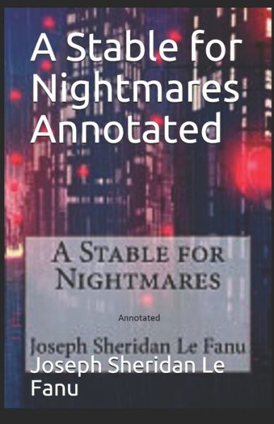 Cover for Joseph Sheridan Le Fanu · A Stable for Nightmares Annotated (Paperback Book) (2021)