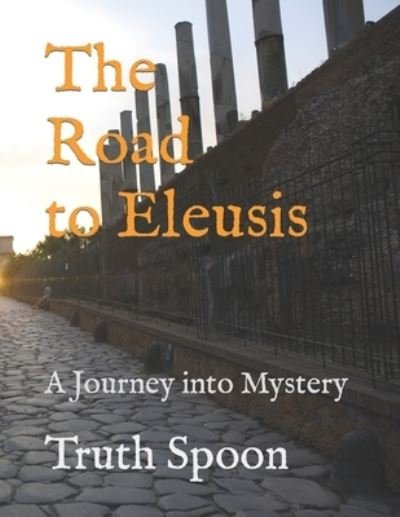 Cover for Truth Spoon · The Road to Eleusis: A Journey into Mystery (Paperback Bog) (2021)