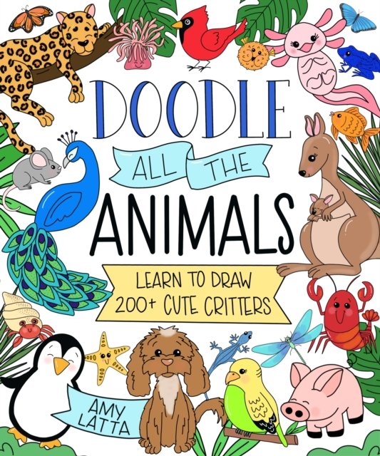 Cover for Amy Latta · Doodle All the Animals!: Learn to Draw 200 plus Cute Critters (Paperback Book) (2024)
