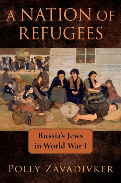 Zavadivker, Polly (Assistant Professor of History and Jewish Studies, Assistant Professor of History and Jewish Studies, University of Delaware) · A Nation of Refugees: Russia's Jews in World War I (Hardcover Book) (2024)