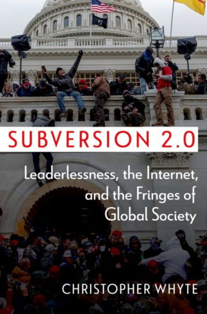 Cover for Whyte, Christopher (Associate Professor of Homeland Security and Emergency Preparedness, Associate Professor of Homeland Security and Emergency Preparedness, L. Douglas Wilder School of Government and Public Affairs, Virginia Commonwealth University) · Subversion 2.0: Leaderlessness, the Internet, and the Fringes of Global Society - Disruptive Technology and International Security (Hardcover Book) (2024)