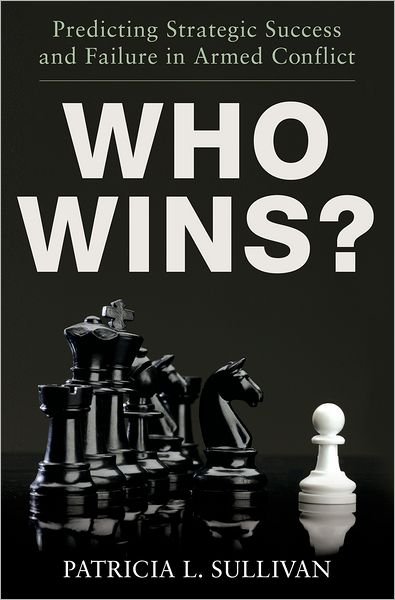 Cover for Sullivan, Patricia (Assistant Professor of Political Science and Peace, War, and Defense, Assistant Professor of Political Science and Peace, War, and Defense, University of North Carolina, Chapel Hill, Athens, GA) · Who Wins?: Predicting Strategic Success and Failure in Armed Conflict (Paperback Book) (2012)