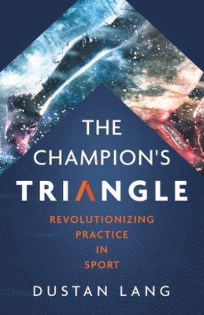 Cover for Dustan Lang · The Champion's Triangle : Revolutionizing Practice in Sport (Paperback Book) (2020)