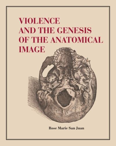 Cover for San Juan, Rose Marie (University College London) · Violence and the Genesis of the Anatomical Image (Hardcover Book) (2023)