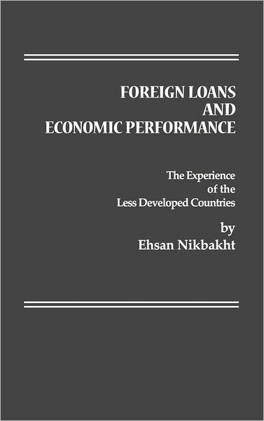 Cover for Ehsan Nikbaht · Foreign Loans and Economic Performance: The Experience of the Less Developed Countries (Gebundenes Buch) (1984)