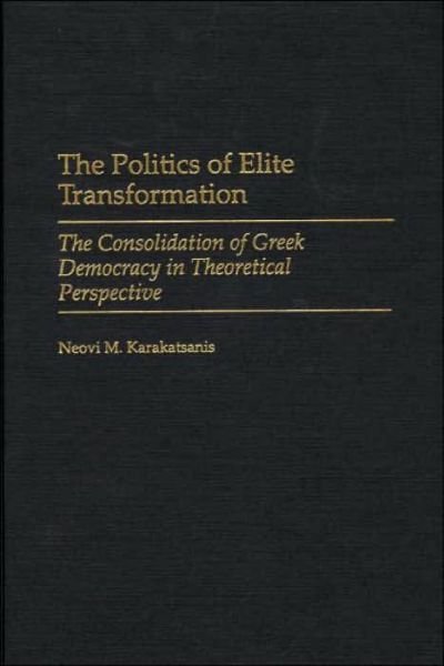 Cover for Neovi Karakatsanis · The Politics of Elite Transformation: The Consolidation of Greek Democracy in Theoretical Perspective (Hardcover bog) (2001)