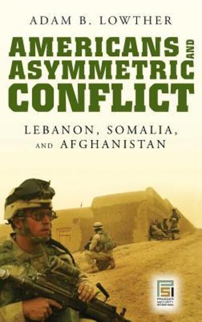 Cover for Adam B. Lowther · Americans and Asymmetric Conflict: Lebanon, Somalia, and Afghanistan (Hardcover Book) (2007)