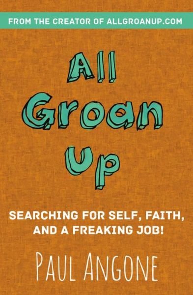All Groan Up: Searching for Self, Faith, and a Freaking Job! - Paul Angone - Bøker - Zondervan - 9780310341352 - 21. mai 2015