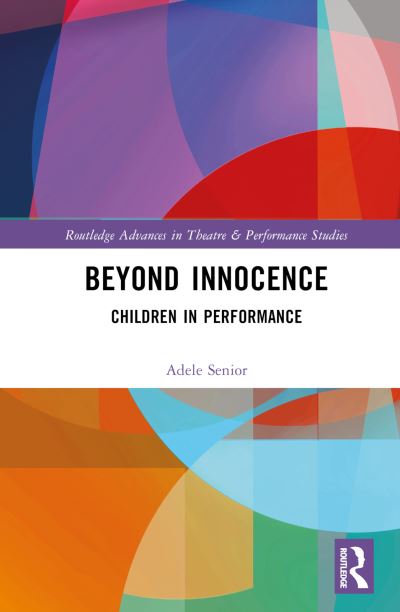 Adele Senior · Beyond Innocence: Children in Performance - Routledge Advances in Theatre & Performance Studies (Hardcover Book) (2024)