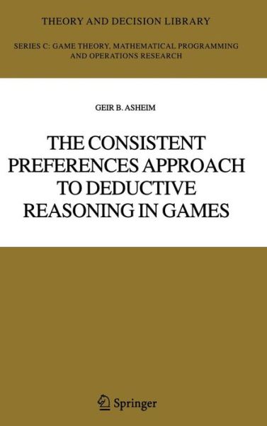 Cover for Geir B. Asheim · The Consistent Preferences Approach to Deductive Reasoning in Games - Theory and Decision Library C (Hardcover Book) [2006 edition] (2005)