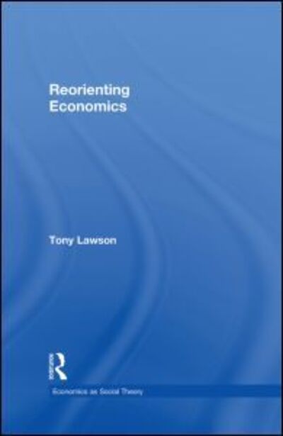 Cover for Lawson, Tony (University of Cambridge, UK) · Reorienting Economics - Economics as Social Theory (Hardcover Book) (2003)