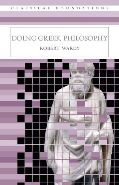 Cover for Robert Wardy · Doing Greek Philosophy - Classical Foundations (Paperback Book) (2005)