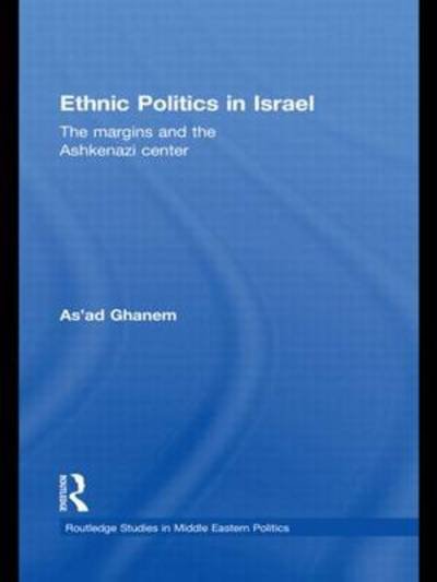 Cover for As'ad Ghanem · Ethnic Politics in Israel: The Margins and the Ashkenazi Centre - Routledge Studies in Middle Eastern Politics (Innbunden bok) (2009)