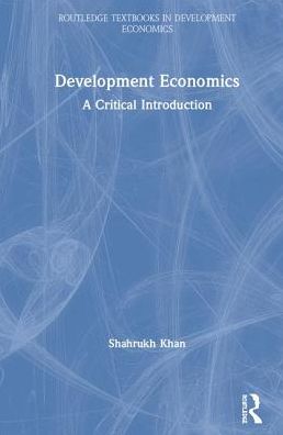 Cover for Khan, Shahrukh Rafi (Mount Holyoke College, USA) · Development Economics: A Critical Introduction - Routledge Textbooks in Development Economics (Hardcover Book) (2019)