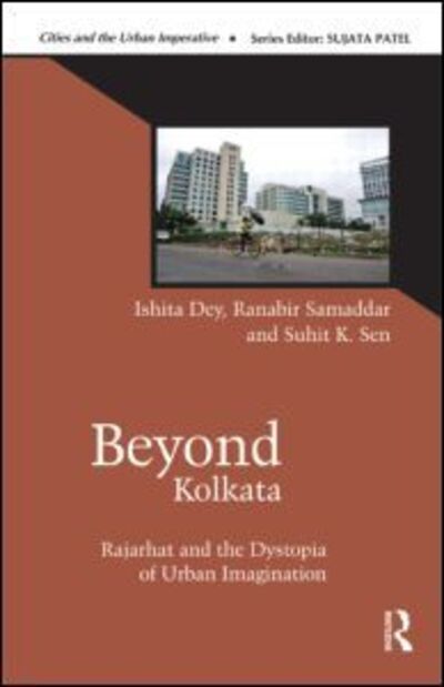 Cover for Ishita Dey · Beyond Kolkata: Rajarhat and the Dystopia of Urban Imagination - Cities and the Urban Imperative (Hardcover Book) (2013)