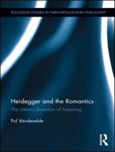 Cover for Pol Vandevelde · Heidegger and the Romantics: The Literary Invention of Meaning - Routledge Studies in Twentieth-Century Philosophy (Gebundenes Buch) (2011)