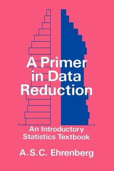 Cover for Ehrenberg, Andrew S. C. (London Business School) · A Primer in Data Reduction: An Introductory Statistics Textbook (Taschenbuch) (1982)