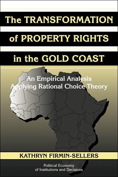 The Transformation of Property Rights in the Gold Coast: An Empirical Study Applying Rational Choice Theory - Political Economy of Institutions and Decisions - Firmin-Sellers, Kathryn (Indiana University) - Książki - Cambridge University Press - 9780521039352 - 16 sierpnia 2007