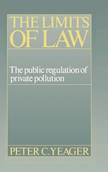 The Limits of Law: The Public Regulation of Private Pollution - Yeager, Peter Cleary (Boston University) - Bücher - Cambridge University Press - 9780521365352 - 25. Januar 1991