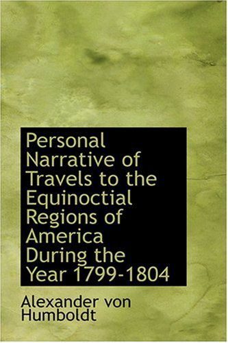 Personal Narrative of Travels to the Equinoctial Regions of America  During the Year 1799-1804 - Alexander Von Humboldt - Books - BiblioLife - 9780554316352 - August 18, 2008