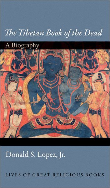 Cover for Lopez, Donald S., Jr. · The Tibetan Book of the Dead: A Biography - Lives of Great Religious Books (Hardcover Book) (2011)